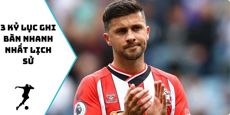 3 kỷ lục ghi bàn nhanh nhất lịch sử