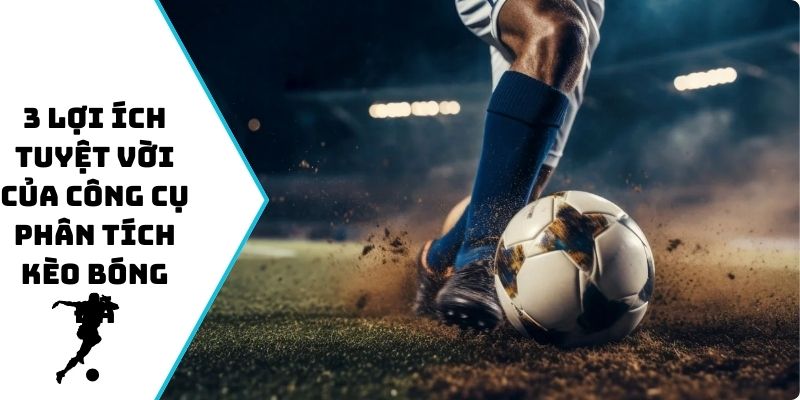 3 lợi ích tuyệt vời của công cụ phân tích kèo bóng đá