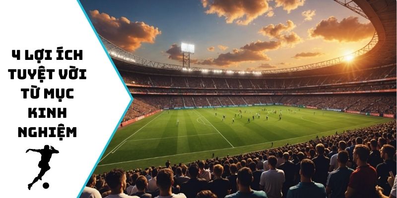 4 lợi ích tuyệt vời từ mục kinh nghiệm