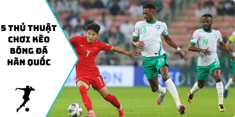 5 thủ thuật chơi kèo bóng đá Hàn Quốc