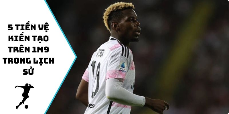 5 tiền vệ kiến tạo trên 1m9 trong lịch sử