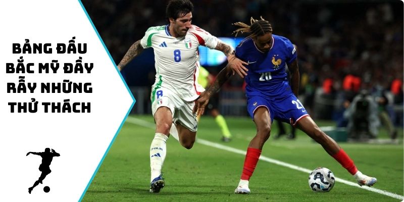 Bảng đấu Bắc Mỹ đầy rẫy những thử thách