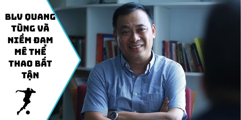 BLV Quang Tùng và niềm đam mê thể thao bất tận