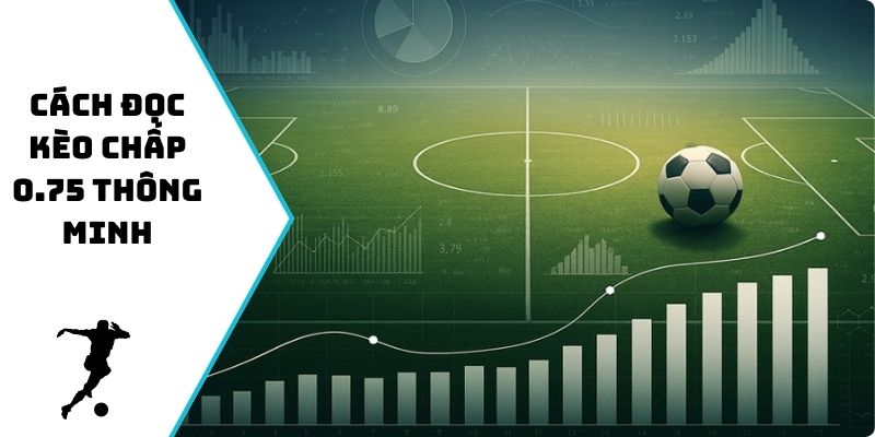 Cách đọc kèo chấp 0.75 thông minh