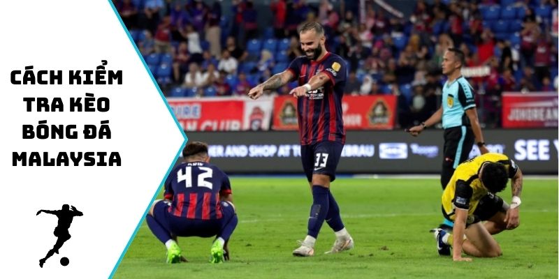 Cách kiểm tra kèo bóng đá Malaysia