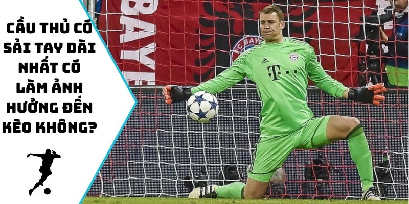 Cầu thủ có sải tay dài nhất ảnh hưởng đến kèo không?