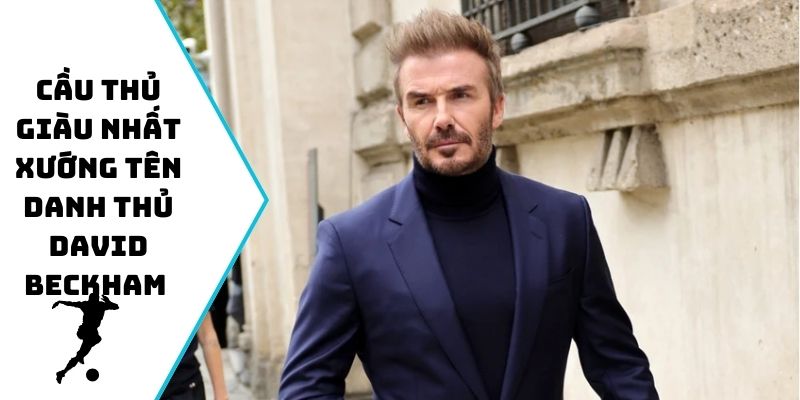 Cầu thủ giàu nhất thế giới xướng tên danh thủ David Beckham