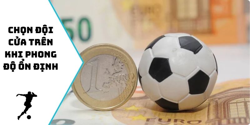 Chọn đội cửa trên khi phong độ ổn định