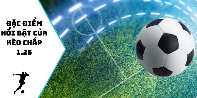 Đặc điểm nổi bật của kèo chấp 1.25