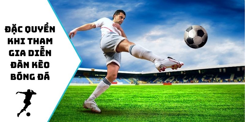 Đặc quyền khi tham gia diễn đàn kèo bóng đá