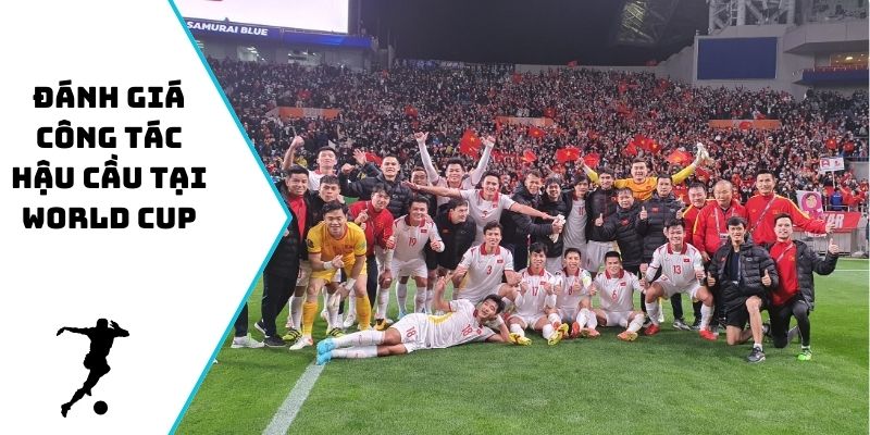 Đánh giá công tác hậu cầu tại World Cup