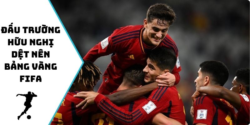 Đấu trường hữu nghị dệt nên bảng vàng FIFA