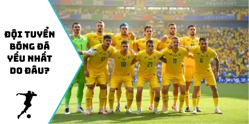Đội tuyển bóng đá yếu nhất do đâu?