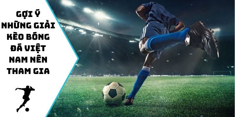 Gợi ý những giải kèo bóng đá Việt Nam nên tham gia