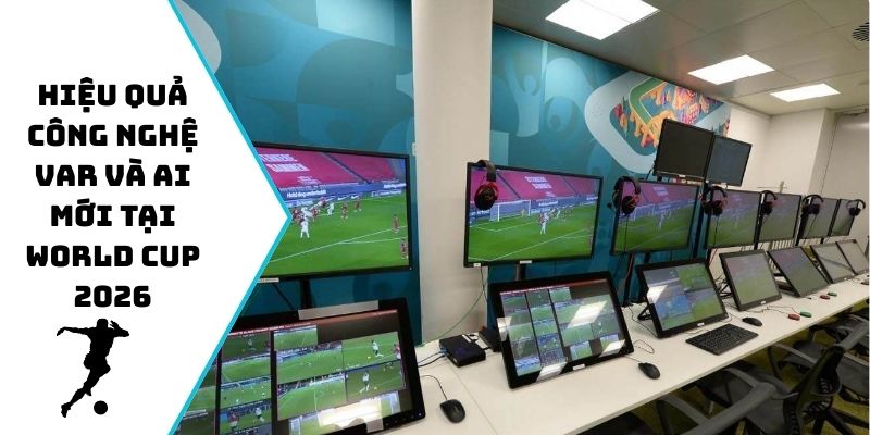 Đánh giá hiệu quả công nghệ VAR và AI mới tại World Cup 2026