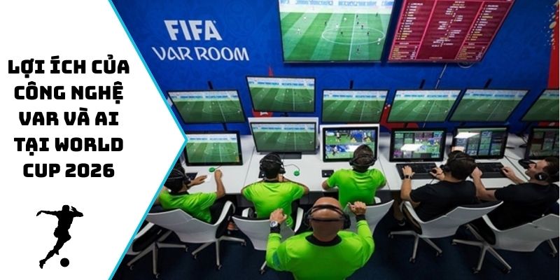 Lợi ích của công nghệ VAR và AI tại World Cup 2026
