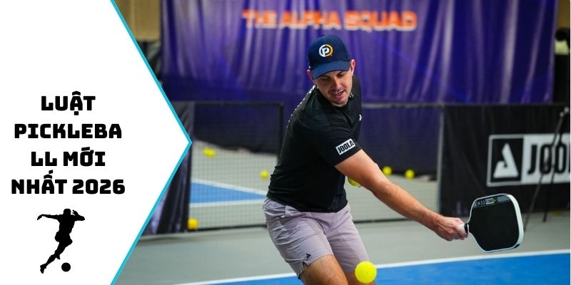 Luật Pickleball mới nhất 2026
