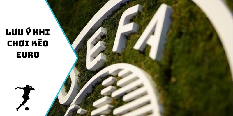 Lưu ý khi chơi kèo Euro