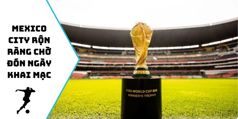 Mexico City rộn ràng chờ đón ngày khai mạc