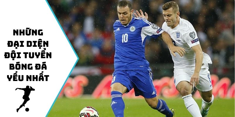 Những đại diện đội tuyển bóng đá yếu nhất