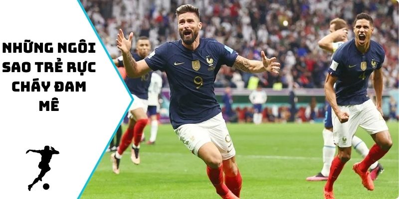 Những ngôi sao trẻ rực cháy đam mê