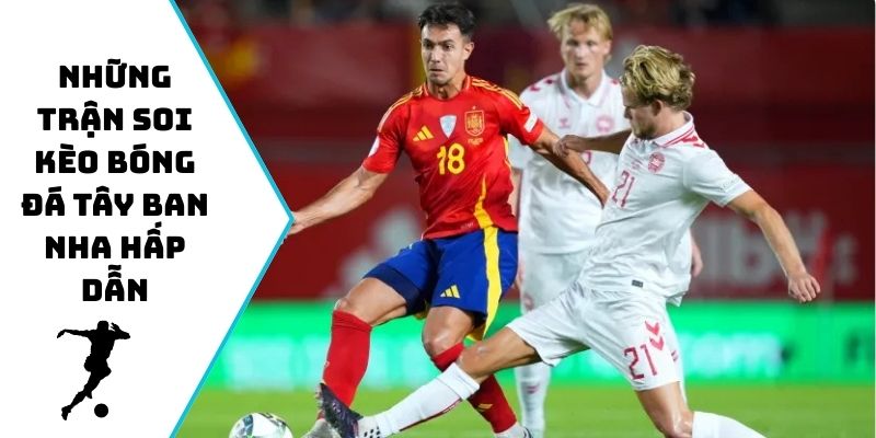 Những trận soi kèo bóng đá Tây Ban Nha hấp dẫn