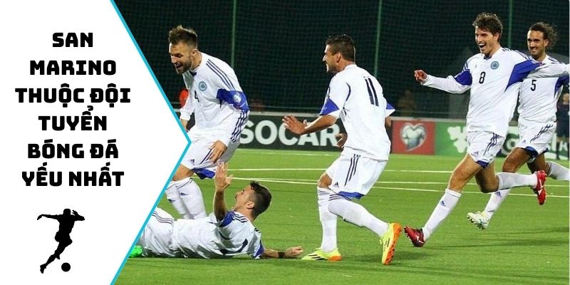 San Marino thuộc đội tuyển bóng đá yếu nhất