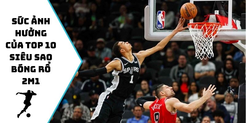 Sức ảnh hưởng của top 10 siêu sao bóng rổ 2m1