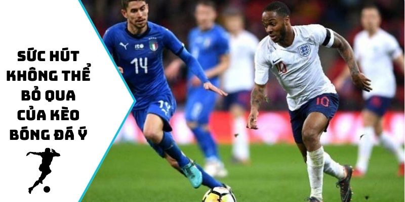 Sức hút không thể bỏ qua của kèo bóng đá Ý