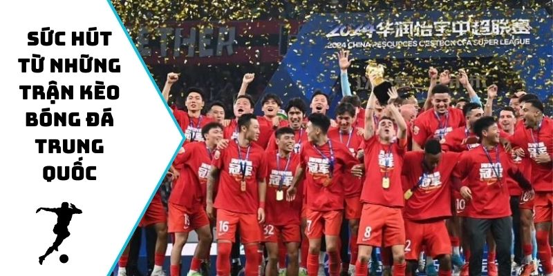 Sức hút từ những trận kèo bóng đá Trung Quốc