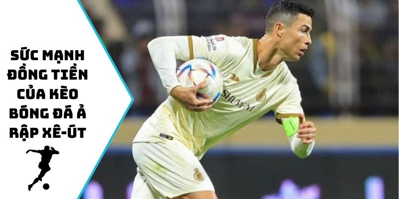 Sức mạnh đồng tiền của kèo bóng đá Ả Rập Xê-út