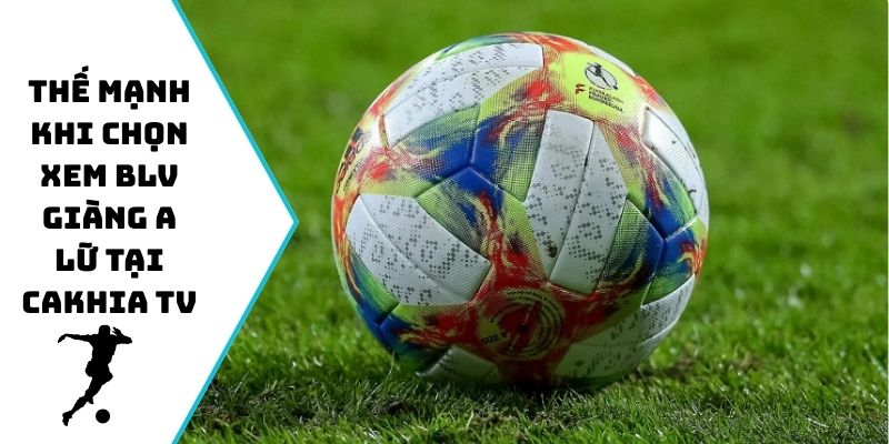 Thế mạnh khi chọn xem BLV Giàng A Lữ tại Cakhia TV