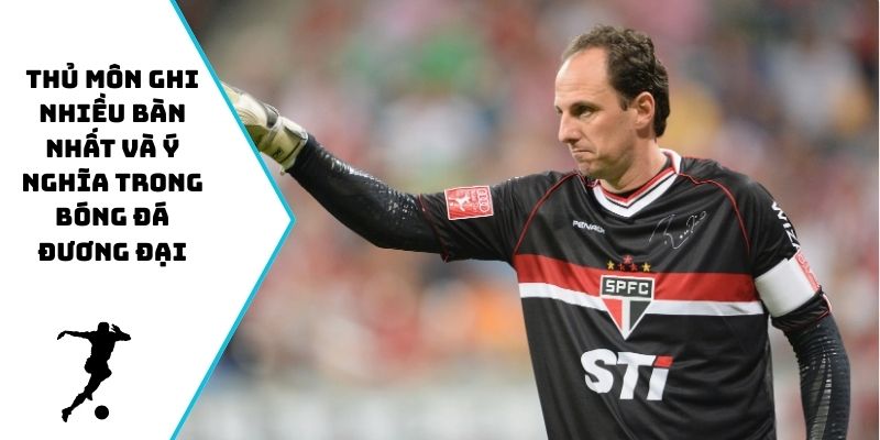 Thủ môn ghi nhiều bàn nhất và ý nghĩa trong bóng đá đương đại