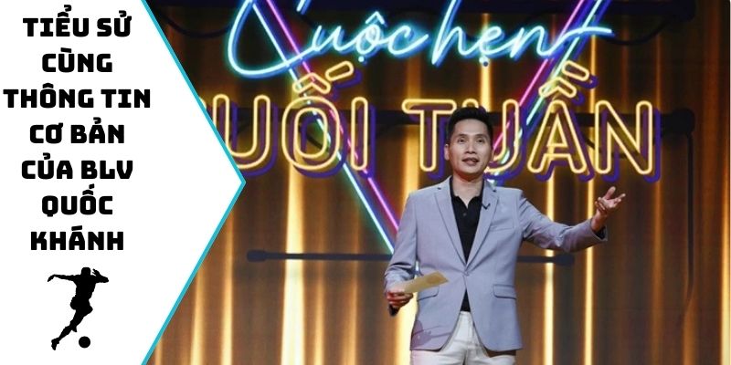 Tiểu sử cùng thông tin cơ bản của BLV Quốc Khánh