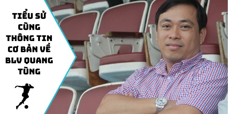 Tiểu sử cùng thông tin cơ bản về BLV Quang Tùng