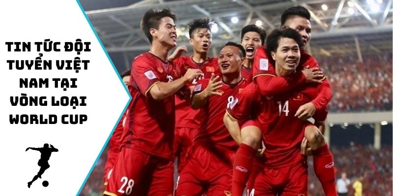 Tin tức đội tuyển Việt Nam tại vòng loại World Cup