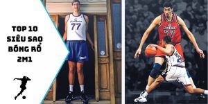top 10 siêu sao bóng rổ 2m1