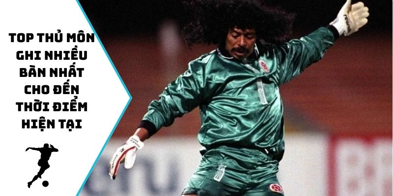 Top thủ môn ghi nhiều bàn nhất cho đến thời điểm hiện tại