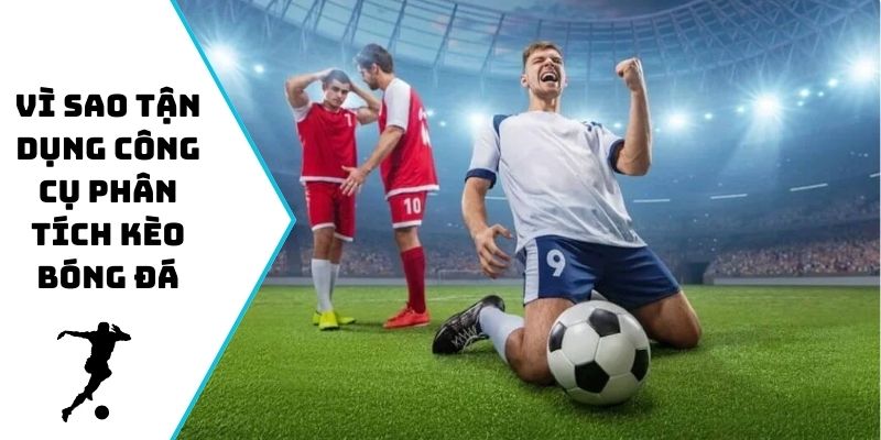 Vì sao tận dụng công cụ phân tích kèo bóng đá
